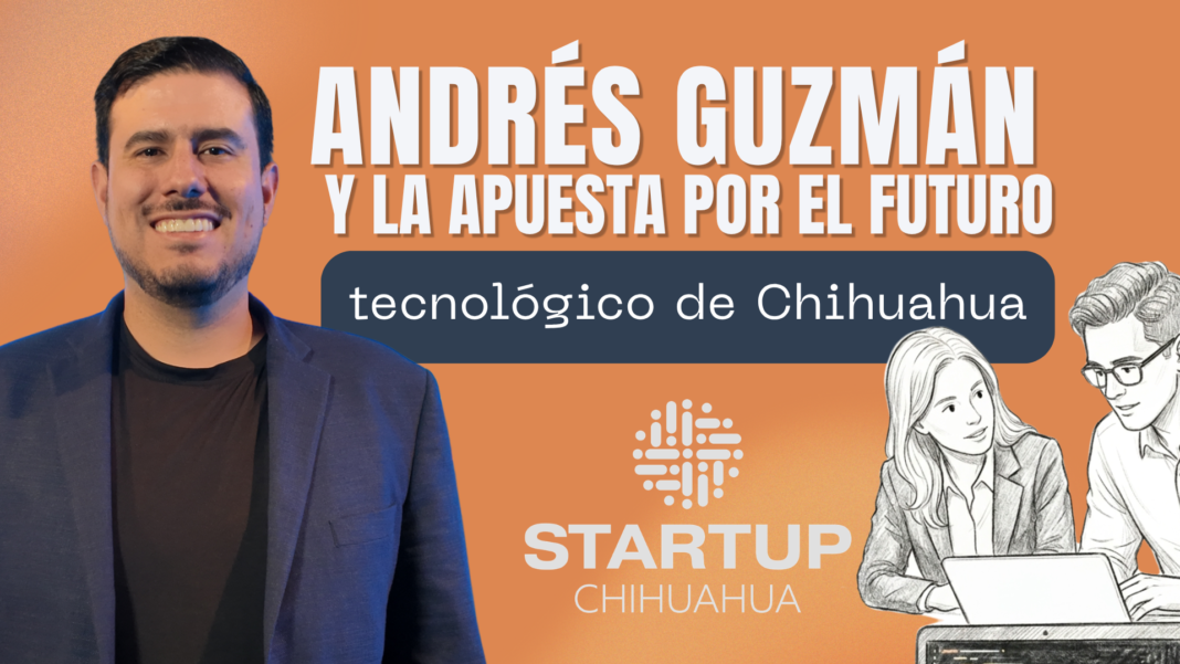 Andrés Guzmán y la apuesta por el futuro tecnológico de Chihuahua Andrés Guzmán impulsa el ecosistema de startups e innovación tecnológica en Chihuahua.
