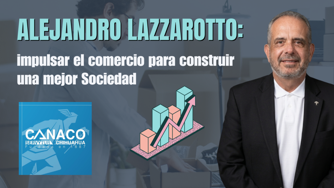 Alejandro Lazzarotto: impulsar el comercio para construir una mejor sociedad Alejandro Lazzarotto Rodríguez, presidente de Canaco Chihuahua, durante una entrevista sobre liderazgo empresarial y desarrollo social.