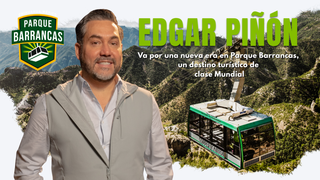 Edgar Piñón va por una nueva era en Parque Barrancas, un destino turístico de clase mundial Edgar Piñón impulsa nueva etapa de Parque Barrancas en las Barrancas del Cobre