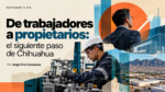 Trabajadores de la industria de Chihuahua ante el reto de convertirse en proveedores y propietarios de empresas.