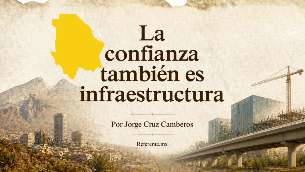 La confianza también es infraestructura Análisis sobre la confianza como infraestructura para impulsar la inversión, el empleo y el desarrollo económico de Chihuahua.
